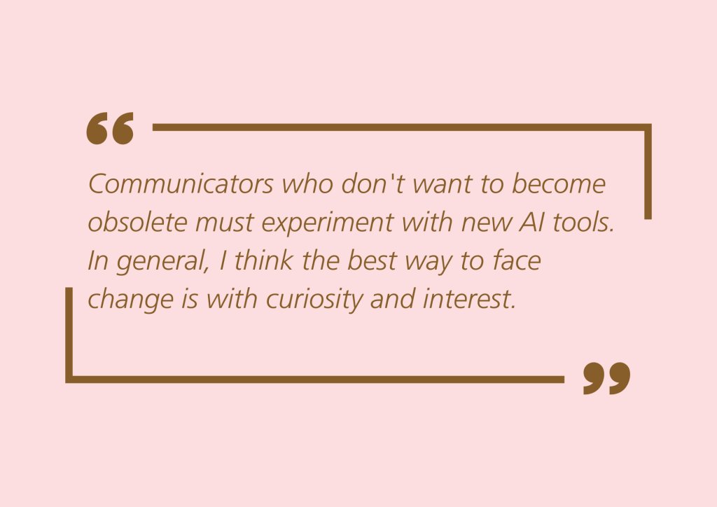 Quote: Communicators who don't want to become obsolete must experiment with new AI tools. In general, I think the best way to face change is with curiosity and interest”